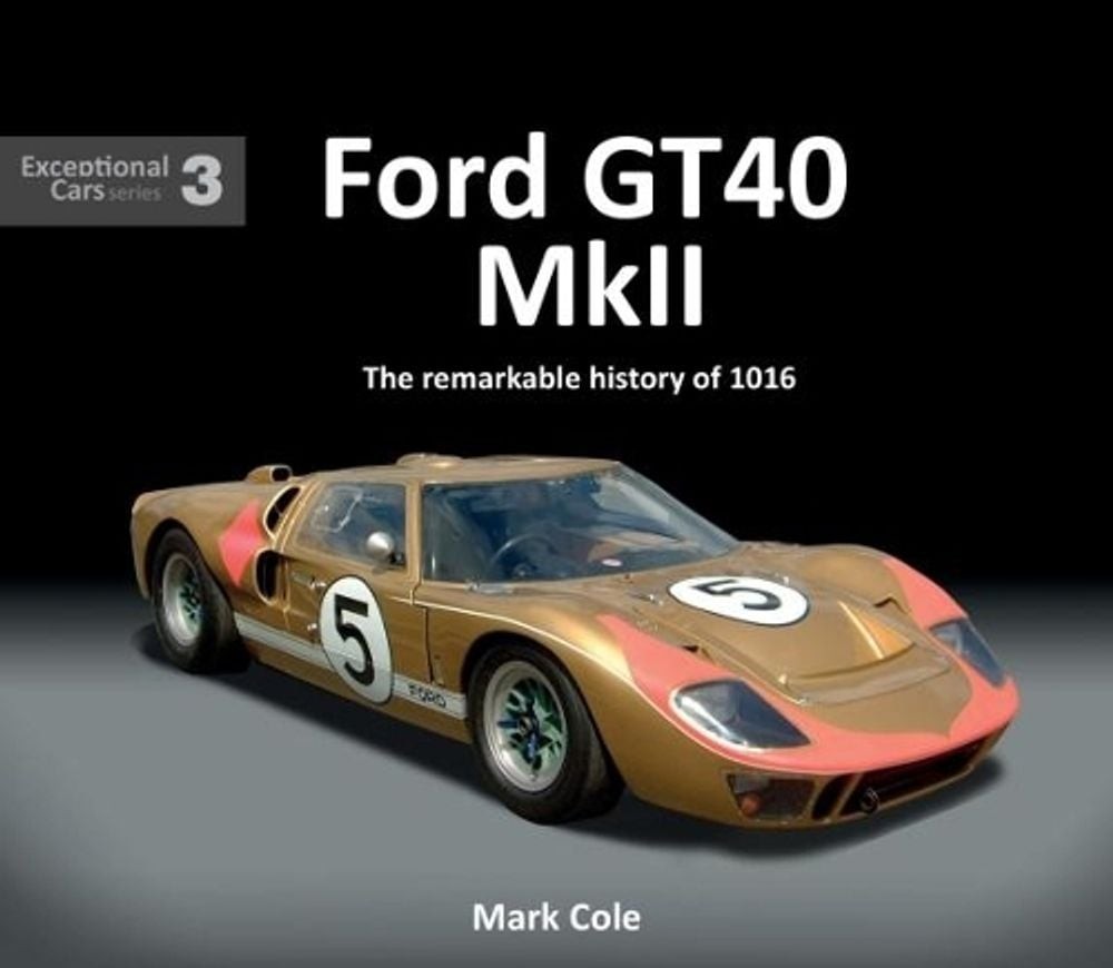 FORD GT40 MARK II: The remarkable history of 1016 by Mark Cole (English) Hardcov