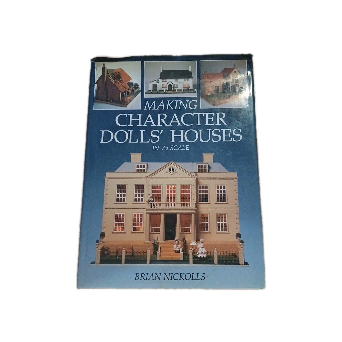 Making Character Dolls’ Houses in 1/12 Scale By Brian Nickolls.