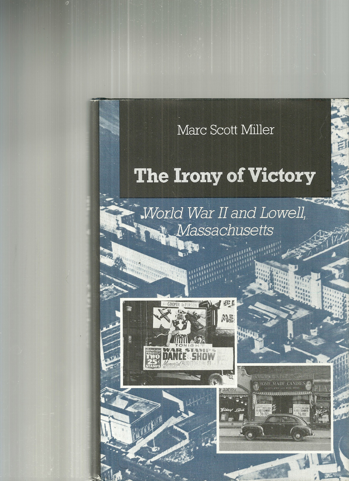 The Irony of Victory : World War II and Lowell, Massachusetts by Marc Miller