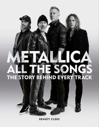 Metallica All the Songs: The Story Behind Every Track by Benoît Clerc: Used