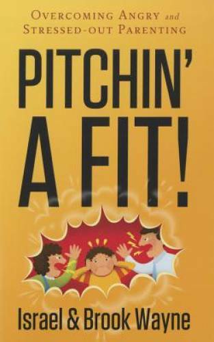 Pitchin’ A Fit!: Overcoming Angry and Stressed-Out Parenting – Paperback – GOOD