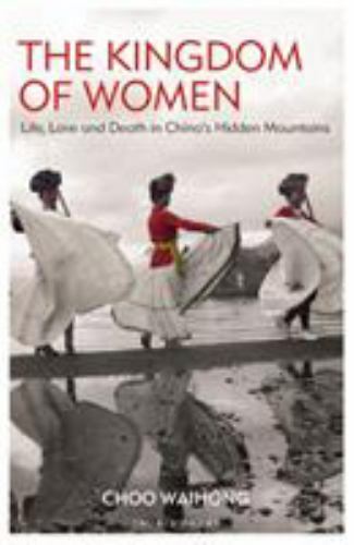The Kingdom of Women: Life, Love and Death in China’s Hidden Mountains by