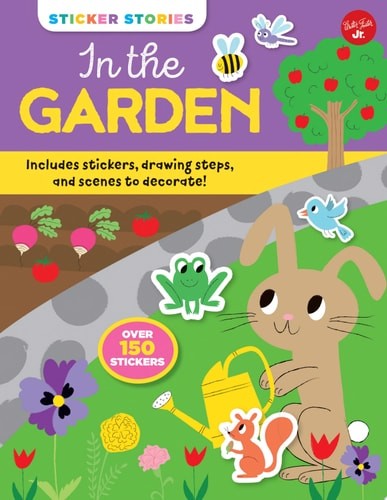 Sticker Stories: In the Garden: Includes stickers, drawing steps, and scenes to