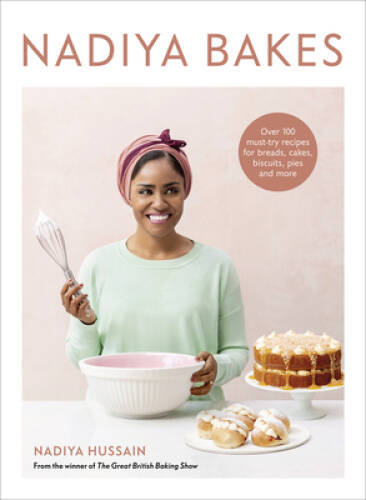 Nadiya Bakes: Over 100 Must-Try Recipes for Breads, Cakes, Biscuits, Pies – GOOD