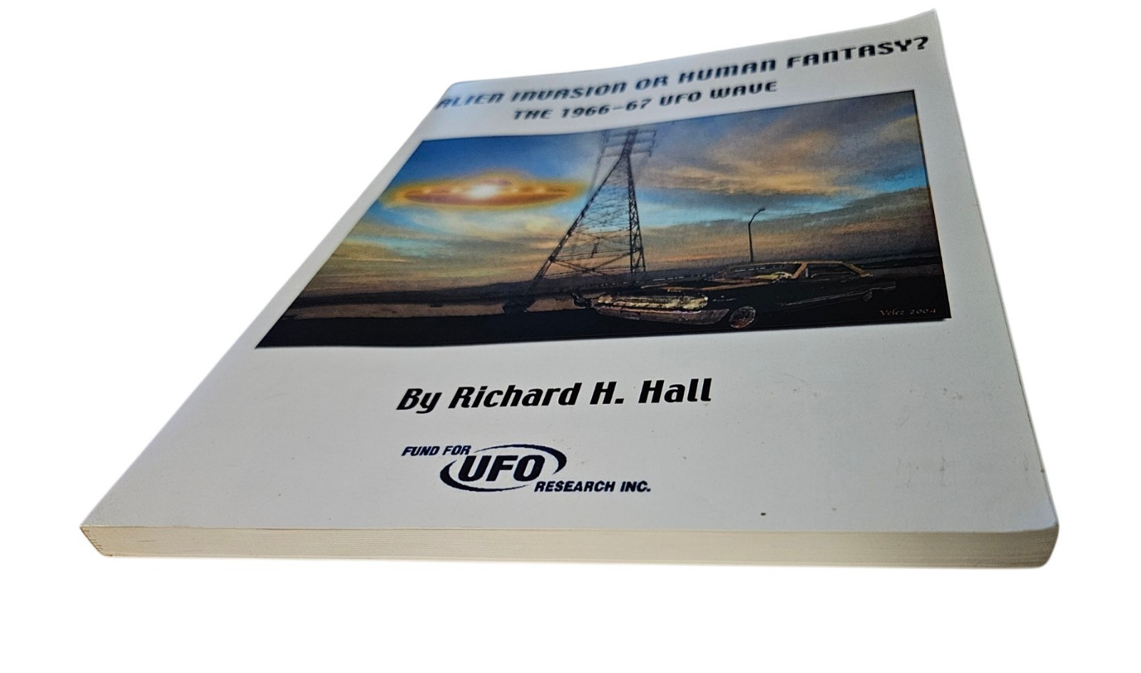 Alien Invasion Or Human Fantasy? The 1966-67 UFO Wave Richard H. Hall 2004 Book