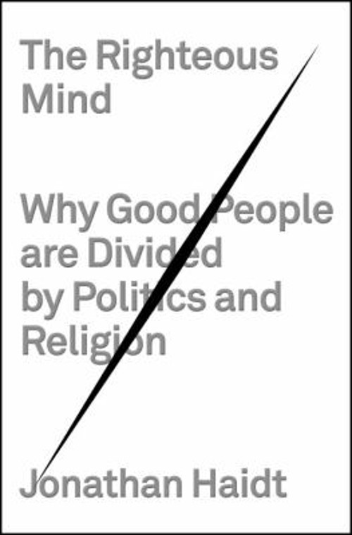 The Righteous Mind : Why Good People Are Divided by Politics and