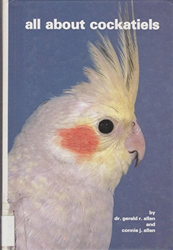 ALL ABOUT COCKATIELS By Gerald R. Allen & Connie J. Allen – Hardcover EXCELLENT