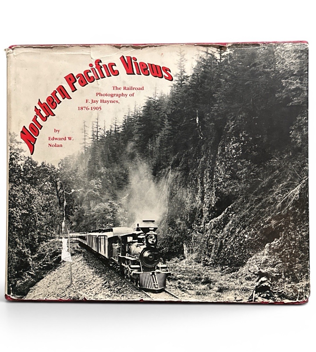 Northern Pacific Views F Jay Haynes 1876-1905 Edward W Nolan HC 1983 Railroad