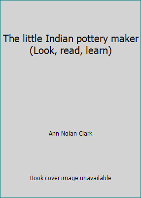 The little Indian pottery maker (Look, read, learn) by Ann Nolan Clark