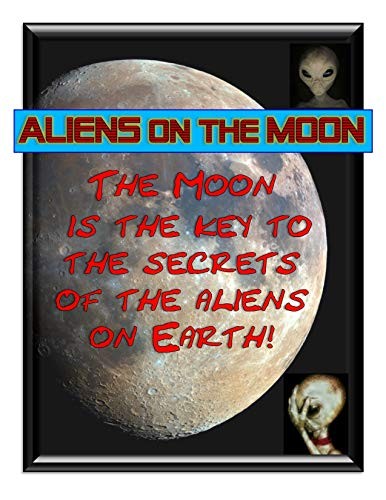 ALIENS ON THE MOON: MOON IS KEY TO WHAT ALIENS ARE DOING By Gil Carlson **NEW**