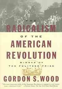 THE RADICALISM OF THE AMERICAN REVOLUTION By Gordon S. Wood