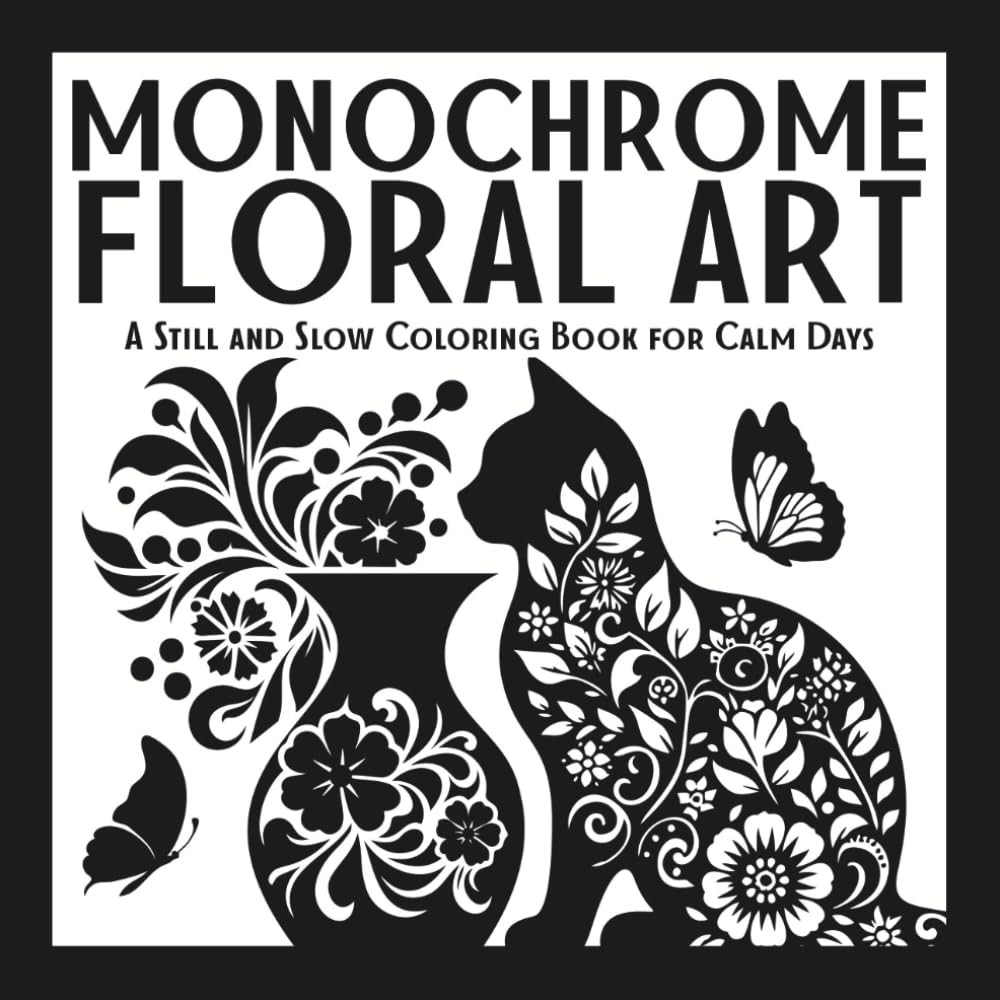 Monochrome Floral Art: A Still and Slow Coloring Book for Calm Days: Enjoy flora