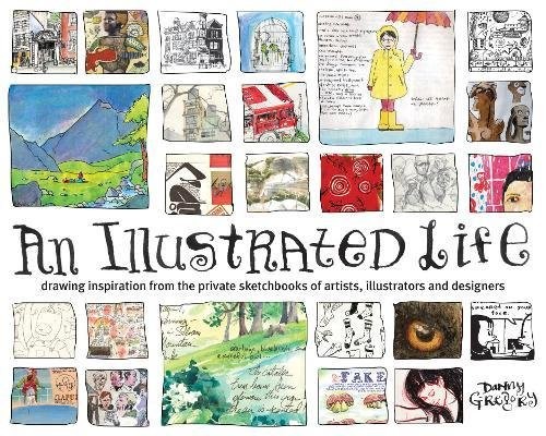 AN ILLUSTRATED LIFE: DRAWING INSPIRATION FROM THE PRIVATE By Danny Gregory *NEW*