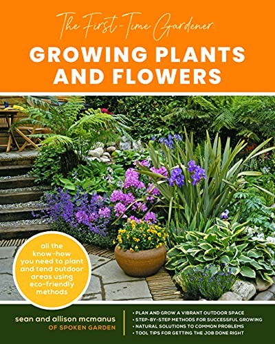Growing Plants and Flowers: All the Know-How You Need to Plant and Tend Outdoor