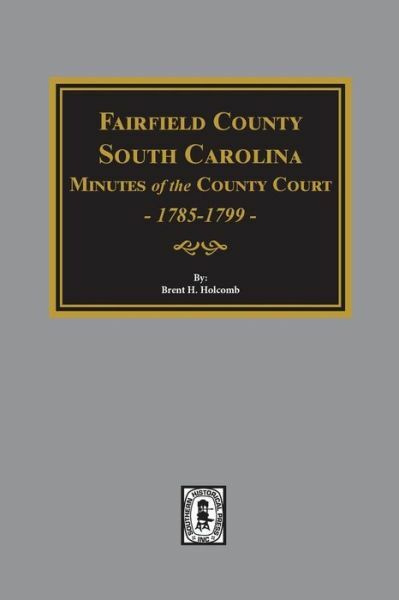 Fairfield County, South Carolina Minutes Of The County Court, 1785-1789