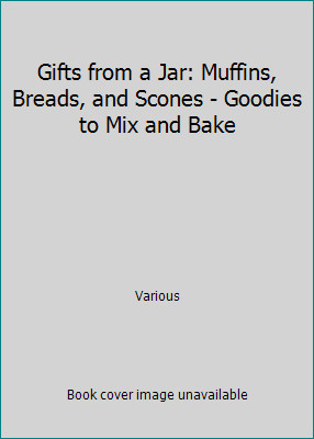 Gifts from a Jar: Muffins, Breads, and Scones – Goodies to Mix and Bake
