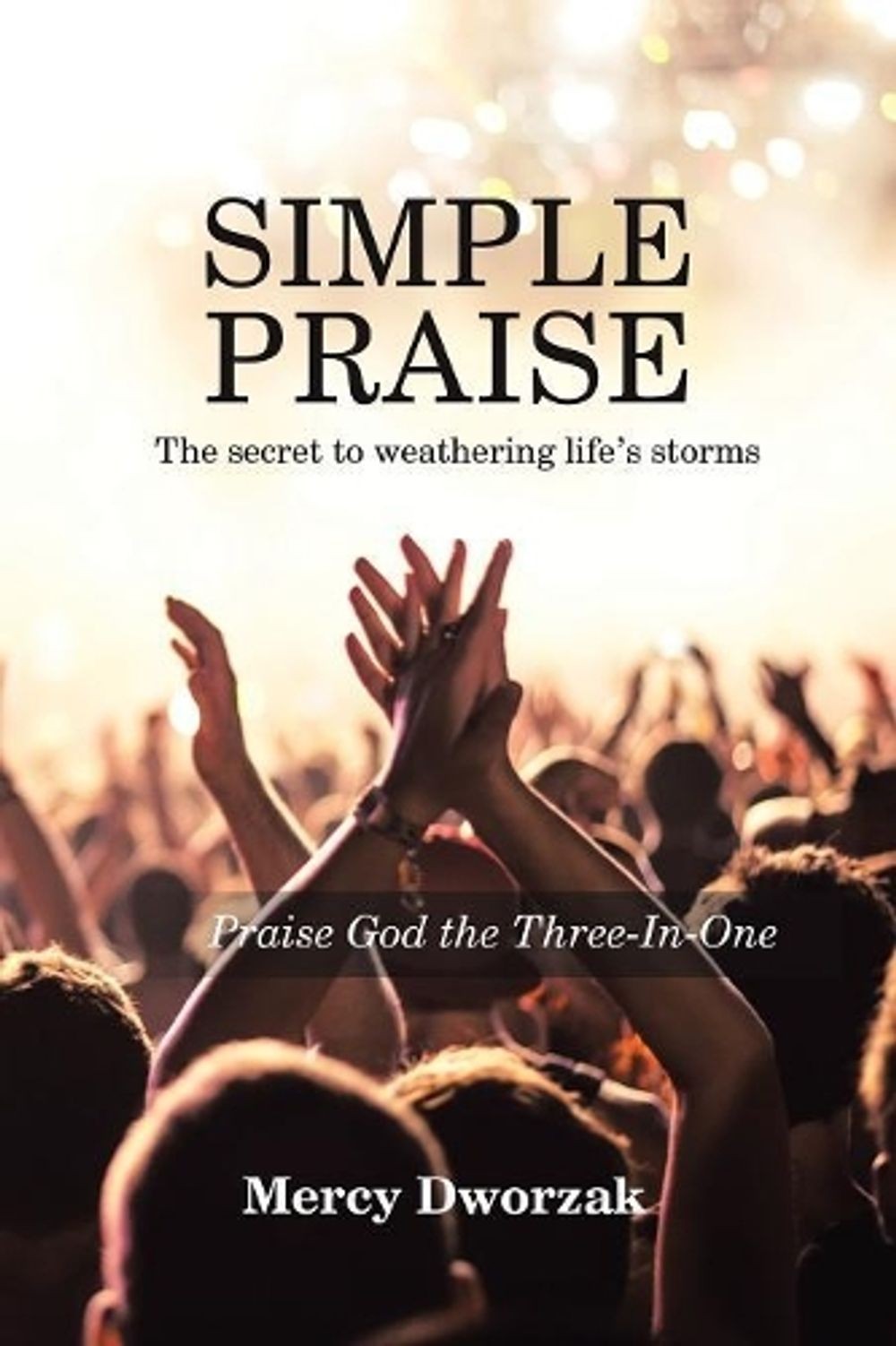 Simple Praise: The Secret to Weathering Life’s Storms Praise God the Three-In-On