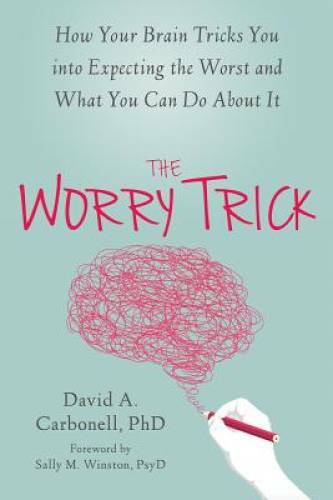 The Worry Trick: How Your Brain Tricks You into Expecting the Worst and W – GOOD