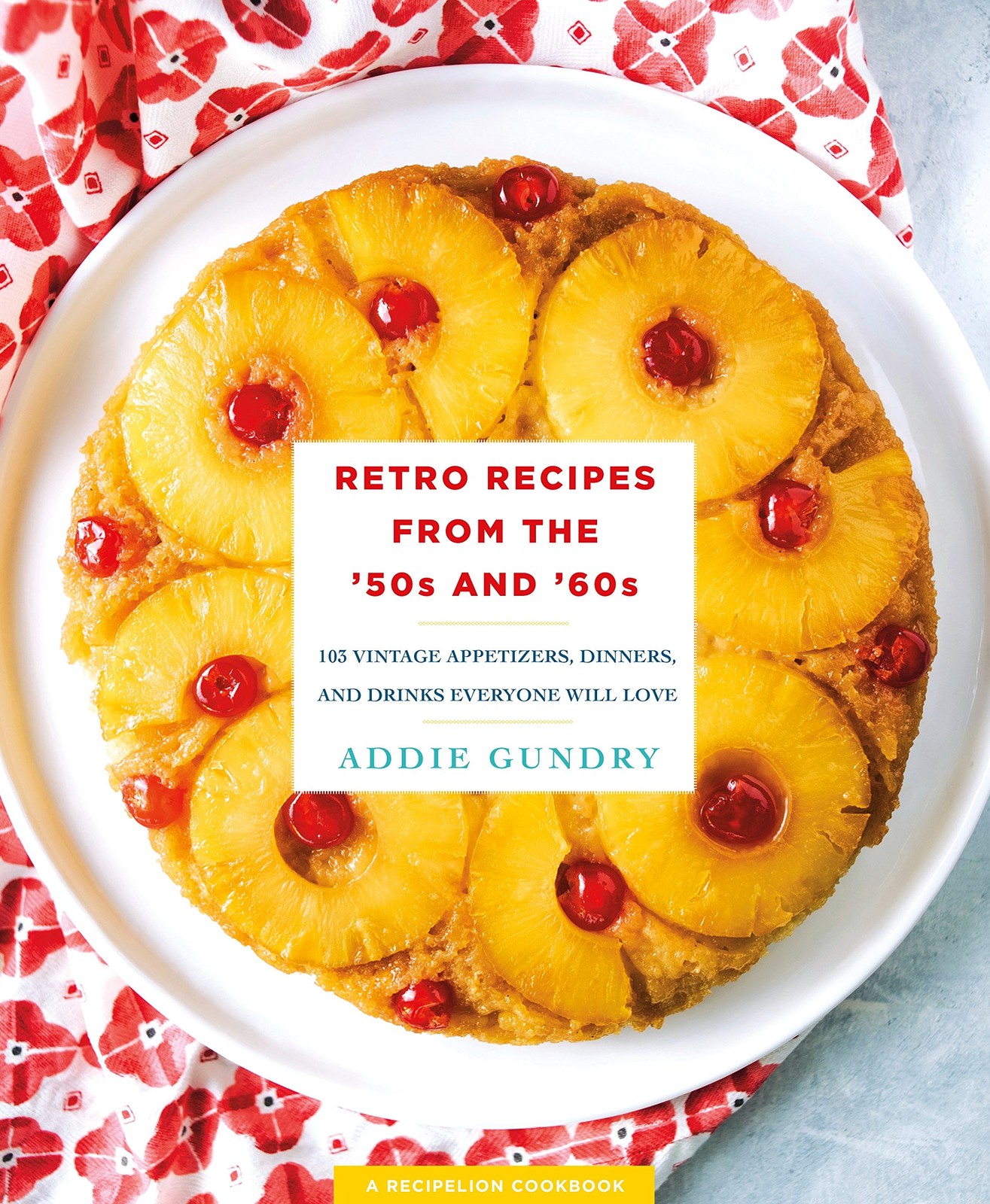 Retro Recipes from the ’50s and ’60s: 103 Vintage Appetizers, Dinners, and D…