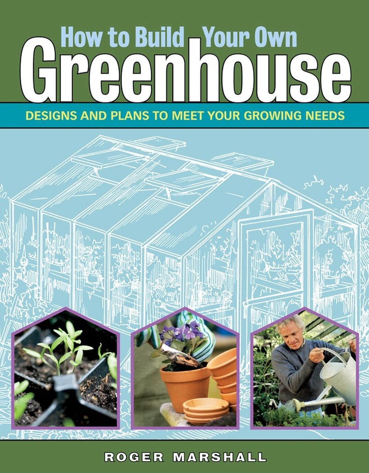 How to Build Your Own Greenhouse: Designs and Plans to Meet Your Growing Nee…