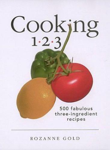 Cooking 1-2-3: 500 Fabulous Three-Ingredient Recipes by Gold, Rozanne