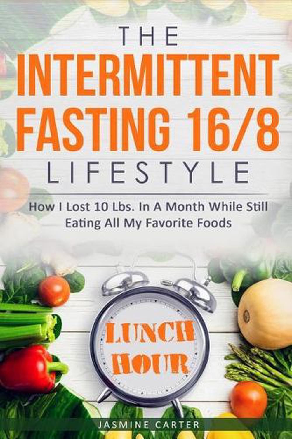 The Intermittent Fasting 16/8 Lifestyle: How I Lost 10 Lbs. In A Month While Sti