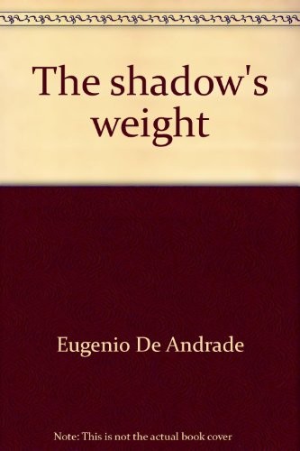 THE SHADOW’S WEIGHT: A BILINGUAL EDITION By Eugenio De Andrade **Excellent**
