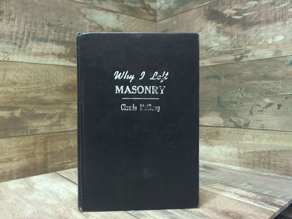 Why I Left Masonry by McClung, Claude Privately published.