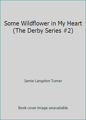 Some Wildflower in My Heart (The Derby Series #2) by Jamie Langston Turner