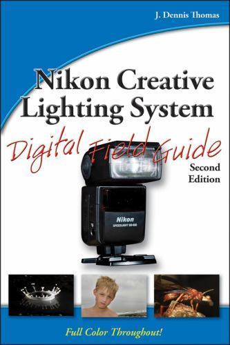 Nikon Creative Lighting System Digital Field Guide by Thomas, J. Dennis