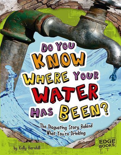 Do You Know Where Your Water Has Been?: T- 1429619953, Barnhill, library binding