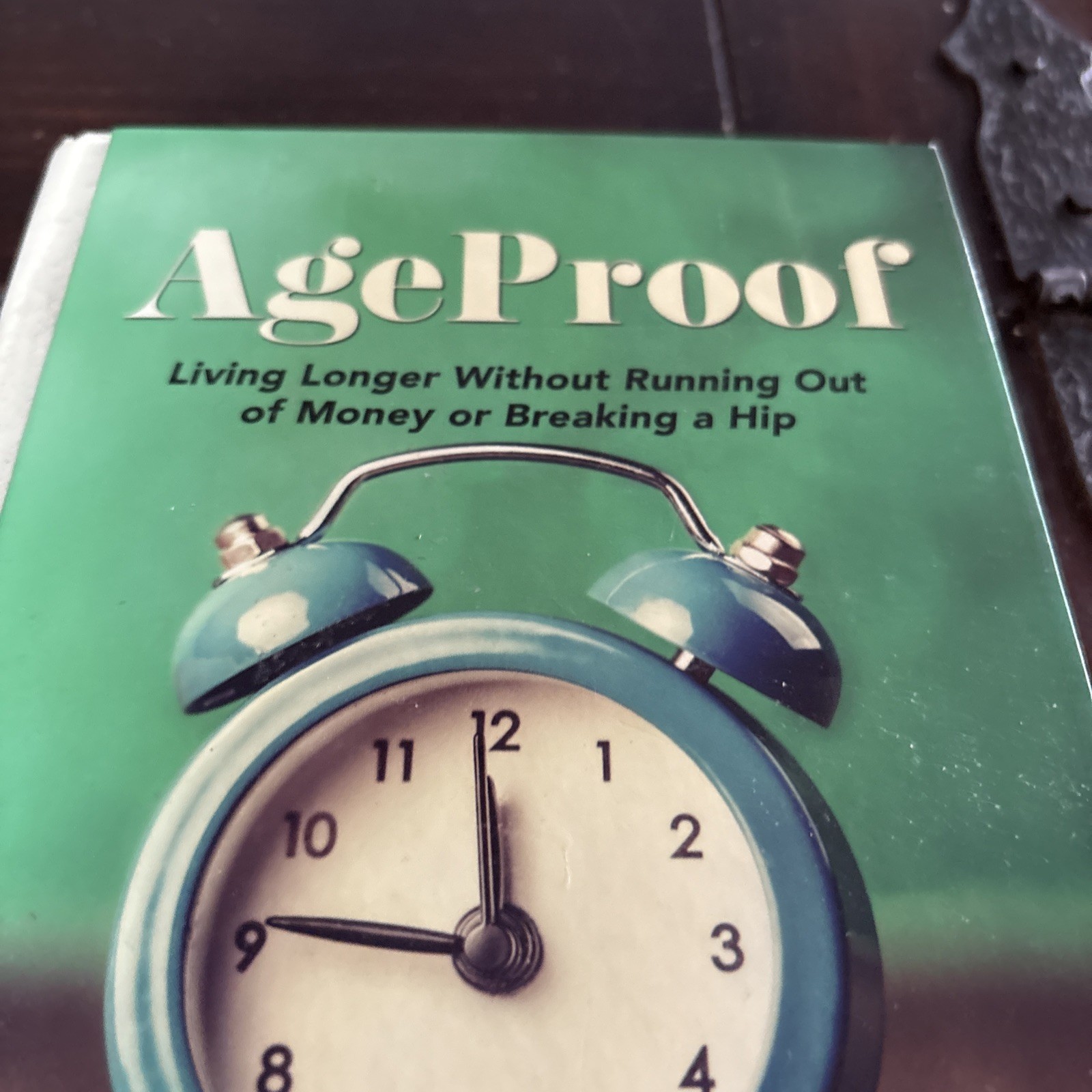 Age-Proof : How to Live Longer Without Breaking a Hip, Running Out of Money, or