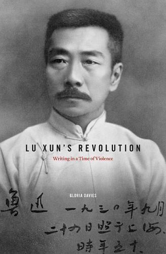 Lu Xun’s Revolution : Writing in a Time of Violence, Hardcover by Davies, Glo…