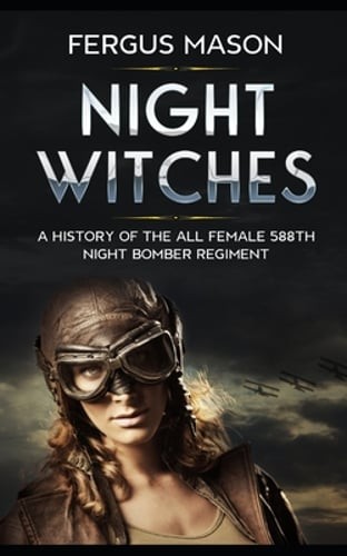 Night Witches: A History of the All Female 588th Night Bomber Regiment: Used