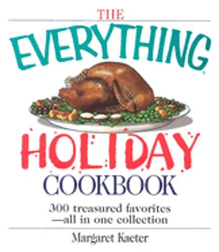 The Everything Holiday Cookbook: 300 Treasured Favorites–All in One Collection