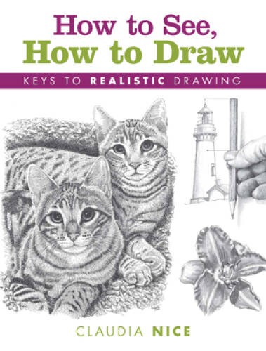 How to See, How to Draw: Keys to Realistic Drawing By Nice, Claudia – VERY GOOD