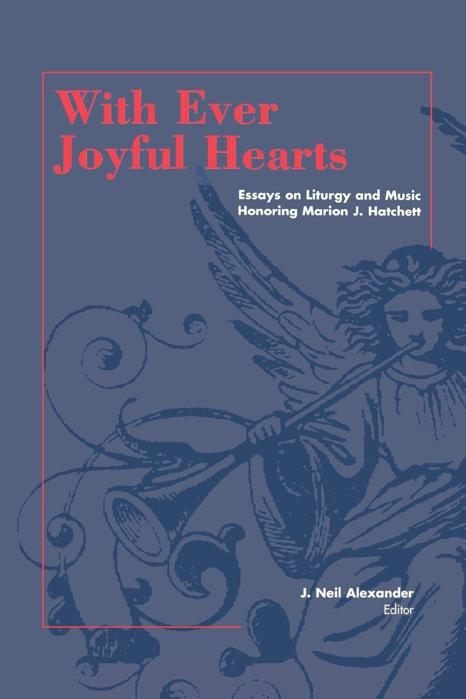 With Ever Joyful Hearts: Essays on Liturgy and Music Honoring Marion J. Hatc…