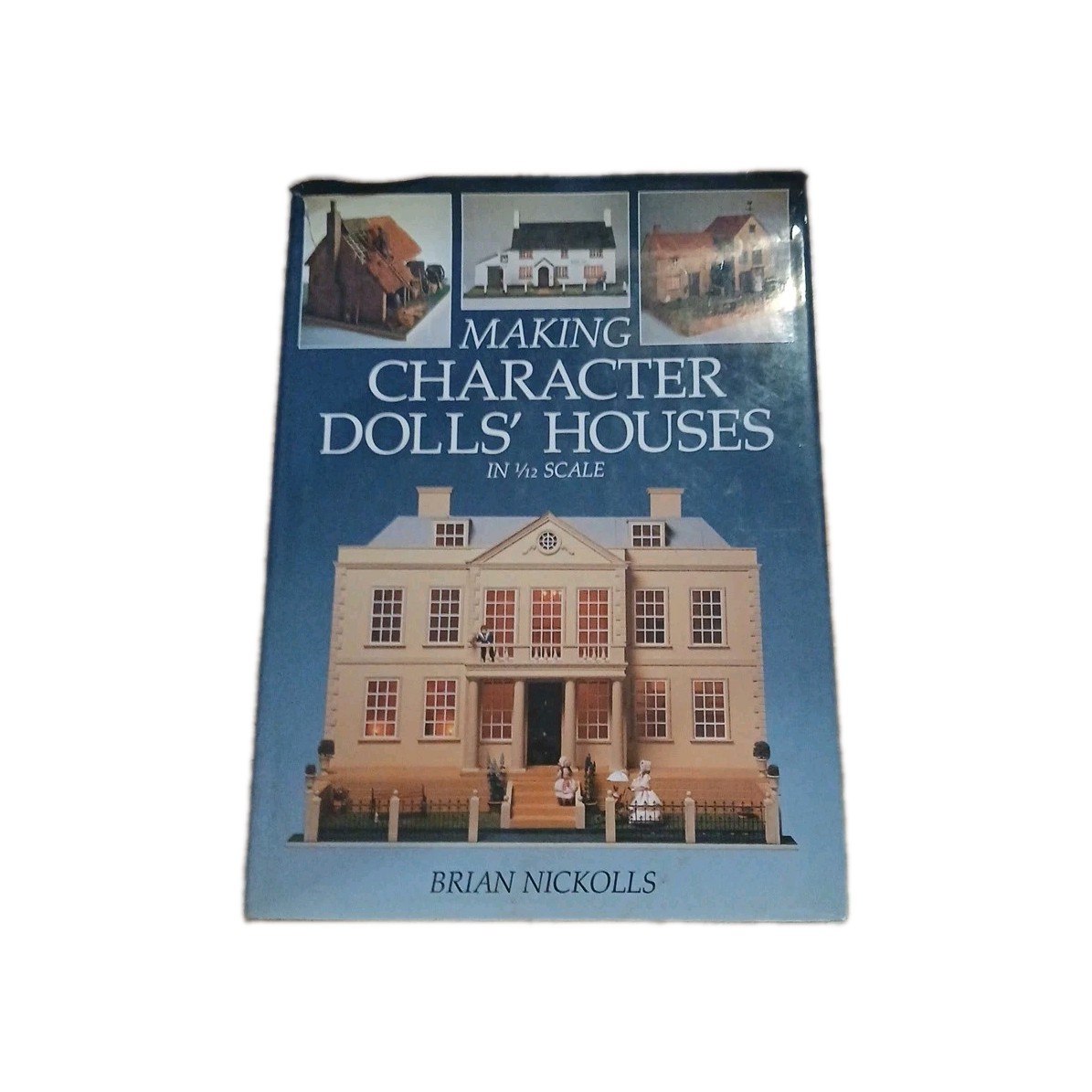 Making Character Dolls’ Houses in 1/12 Scale By Brian Nickolls.