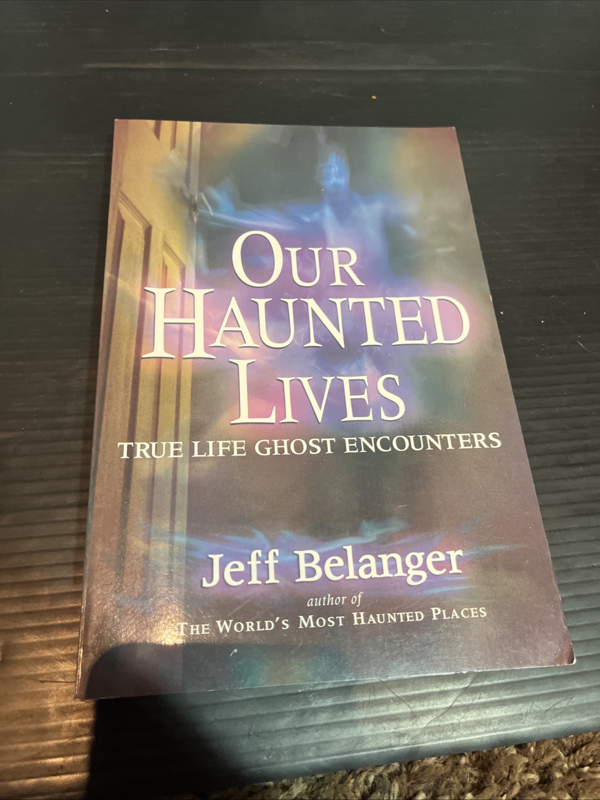 Our Haunted Lives: True Life Ghost Encounters, Jeff Belanger (2006 PB) NEW
