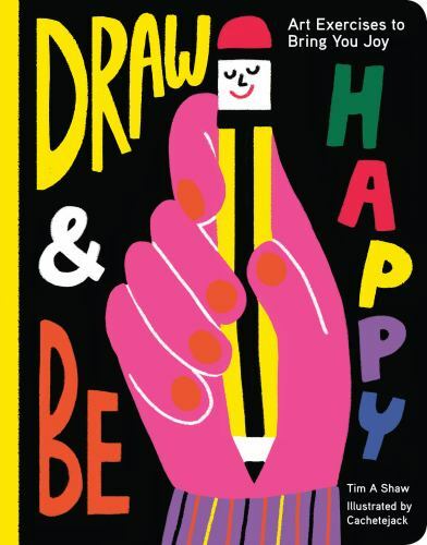 Draw and Be Happy: Art Exercises to Bring You Joy by