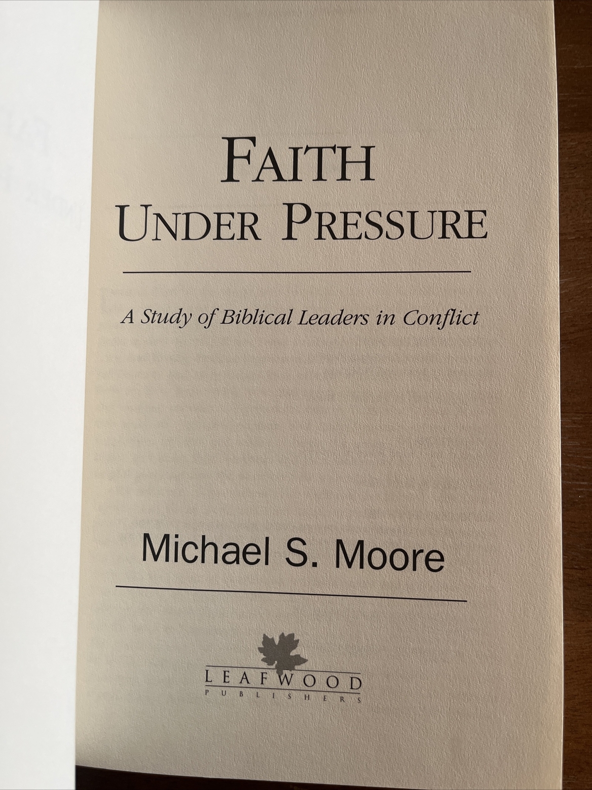 FAITH UNDER PRESSURE: A STUDY OF BIBLICAL LEADERS IN By Michael S. Moore *Mint*