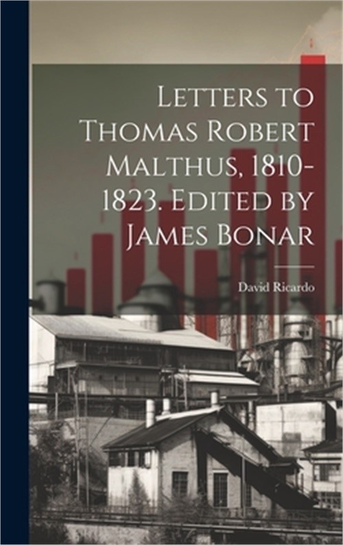 Letters to Thomas Robert Malthus, 1810-1823. Edited by James Bonar (Hardback or