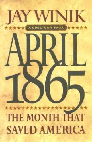 April 1865: The Month That Saved America – Hardcover By Winik, Jay – VERY GOOD