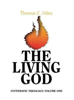 The Living God Systematic Theology, Volume 1 by Thomas C. Oden