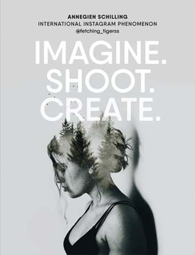 Imagine. Shoot. Create.: Creative Photography by Annegien Schilling: Used