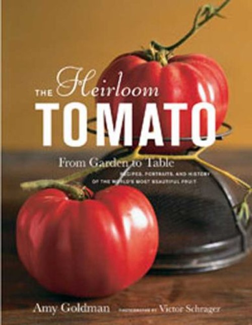 The Heirloom Tomato : From Garden to Table: Recipes, Portraits, a