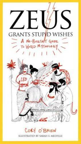 Zeus Grants Stupid Wishes: A No-Bullshit Guide to World Mythology – GOOD