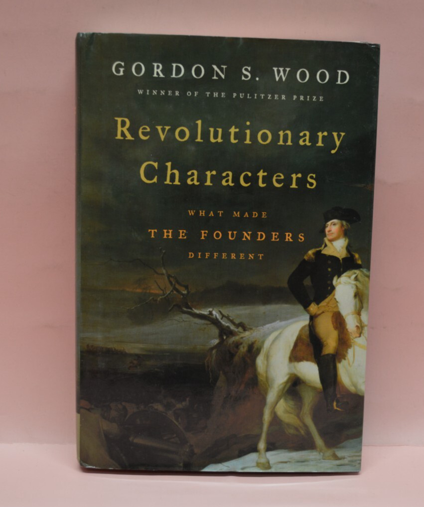 Revolutionary Characters : What Made the Founders Different by Gordon S.♊