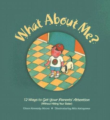 What About Me: Twelve Ways to Get Your Parents Attention (Without Hitti – GOOD
