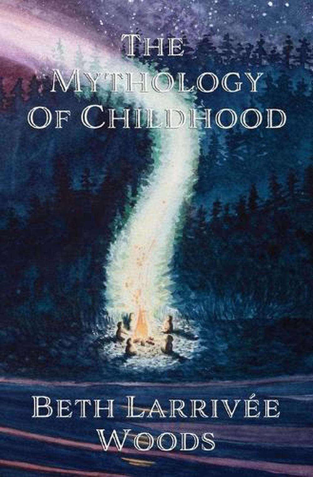 The Mythology of Childhood by Beth Larriv?e-Woods Paperback Book